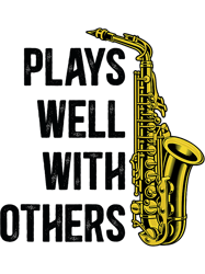 plays well with others saxophone saxophonist saxophone lover