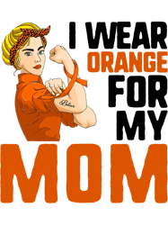 Strong Woman Leukemia Cancer Shirt I Wear Orange For My Mom