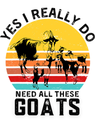 Funny Goat Quote Yes I Really Do Need All These Goats lover 1,Png, Png For Shirt, Png Files For Sublimation, Digital Dow