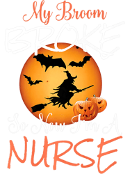 My Broom Broke So Now Im A Nurse 2Halloween Tee, Png, Png For Shirt, Png Files For Sublimation, Digital Download,