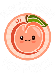 Practice What You Peach Cute Kawaii Peach Peachy Food Pun, Png, Png For Shirt, Png Files For Sublimation, Digital Downlo