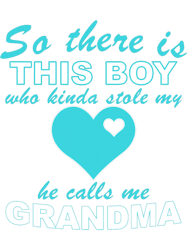 So There Is This Boy Who Kinda Stole Heart Calls Me Grandma, Png, Png For Shirt, Png Files For Sublimation, Digital Down