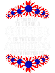 Thank A Soldier Be The Kind Of American Worth Fighting, Png, Png For Shirt, Png Files For Sublimation, Digital Download,