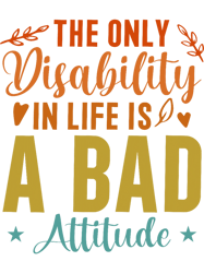 The Only Disability In Life Is A Bad Attitude, Png, Png For Shirt, Png Files For Sublimation, Digital Download,