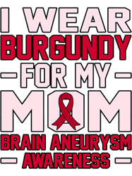 Wear Burgundy For Mom Ribbon Brain Aneurysm Month Graphic, Png, Png For Shirt, Png Files For Sublimation, Digital Downlo