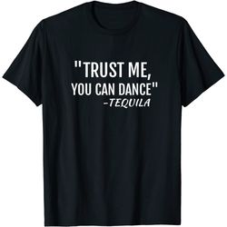 trust me you can dance tequila t shirt