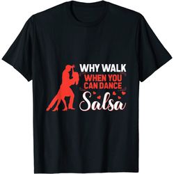 why walk when you can dance salsa dancing t-shirt
