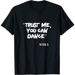 trust me you can dance t-shirt alcohol gifts bartender tee