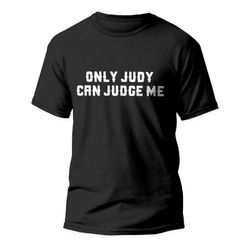 funny only judy can judge me ! funny shirt judy sheindlin american t-shirt
