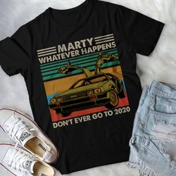 marty whatever happens dont ever go to 2020 sunset retro vintage shirt - back to the future inspired