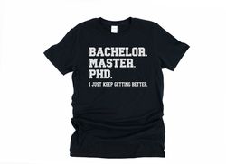 phd shirt, phd gift, phd graduation gift for her, doctorate graduation gift for him, bachelor, master, phd, i just keep