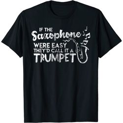 funny saxophone shirt if saxophone was easy call it trumpet
