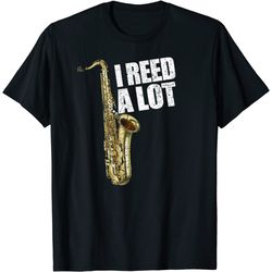 funny i reed a lot saxophone player alto sax tenor sax gift t-shirt