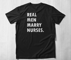 real men marry nurses shirt, married nursing funny t shirt funny nurse husband t-shirt med t-shirt nursing student rn li