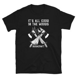 it's all good in the woods axe camping bushcrafter t-shirt