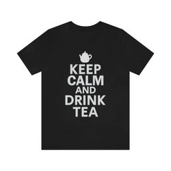 keep calm and drink tea shirt tea shirt, tea lover, tea addict shirt, funny t shirt with sayings, tea lover gift, hipste