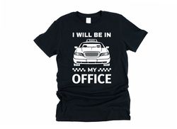 i will be in my office, taxi driver shirt, taxi shirt, taxi driver gift