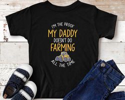 proof my daddy doesn't do farming shirt  farm tractor lover  farmer toddler gift idea