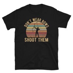 Shoot Bows Don't Wear Them Archer Unisex T-Shirt