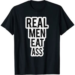 Real Men Eat Ass funny vintage Gift Shirt T-Shirt