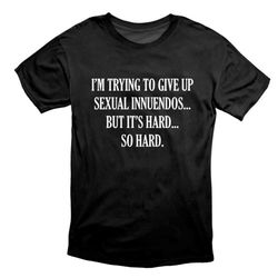 Sexual Innuendo Giving Up Is Hard Funny Meme T Shirt