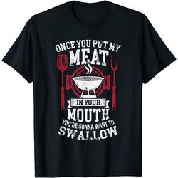 Put My Meat In Your Mouth Funny Sarcastic BBQ T-Shirt
