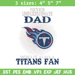 Never underestimate Dad Tennessee Titans embroidery design, Titans embroidery, NFL embroidery, sport embroidery.