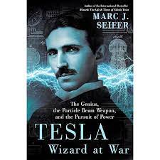 Tesla: Wizard at War: The Genius, the Particle Beam Weapon, and the Pursuit of Power by Marc Seifer
