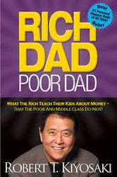 Rich Dad Poor Dad: What the Rich Teach Their Kids About Money That the Poor and Middle Class Do Not! by Robert T. Kiyosa