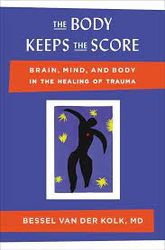The Body Keeps the Score: Brain, Mind, and Body in the Healing of Trauma by Bessel van der Kolk M.D.