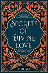 Secrets of Divine Love : A Spiritual Journey into the Heart of Islam (Inspirational Islamic Books) by A. Helwa