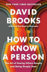 How to Know a Person : The Art of Seeing Others Deeply and Being Deeply Seen by David Brooks