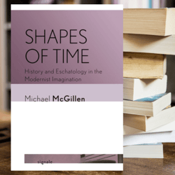 Shapes of Time History and Eschatology in the Modernist Imagination  /  by Michael McGillen (Author)