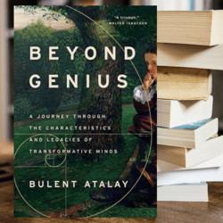 Beyond Genius A Journey Through the Characteristics and Legacies of Transformative Minds