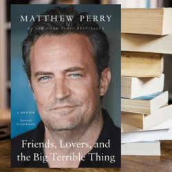 Friends, Lovers, and the Big Terrible Thing A Memoir by Matthew Perry