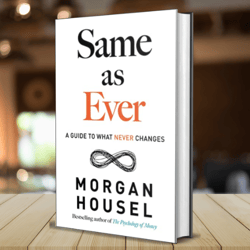 Same as Ever: A Guide to What Never Changes by Morgan Housel (Author)