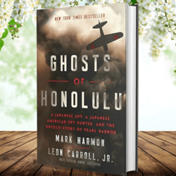 Ghosts of Honolulu: A Japanese Spy, A Japanese American Spy Hunter, and the Untold Story of Pearl Harbor