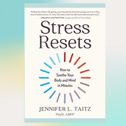 Stress Resets: How to Soothe Your Body and Mind in Minutes by Jennifer L. Taitz PsyD ABPP (Author)