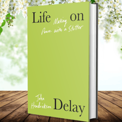 Life on Delay: Making Peace with a Stutter by John Hendrickson (Author)