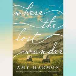 Where the Lost Wander: A Novel by Amy Harmon (Author)