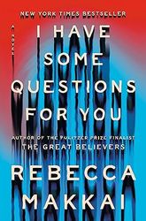 I Have Some Questions for You Novel by Rebecca Makkai