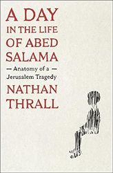 A Day in the Life of Abed Salama by Nathan Thrall