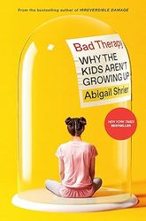 Bad Therapy: Why the Kids Aren't Growing Up by Abigail Shrier