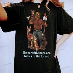 Smokey Bear Be Careful They Are Baby In The Forest T-Shirt