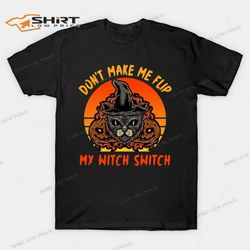 Cat Dont Make Me Flip My Witch Switch T-Shirt