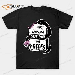 I Just Wanna Give You The Creeps T-Shirt