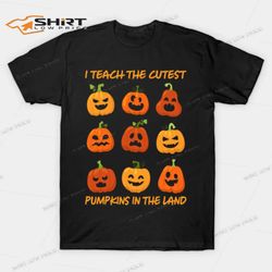 I Teach The Cutest Pumpkins In The Land Halloween T-Shirt