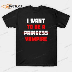 I Want To Be A Princess Vampire Halloween T-Shirt
