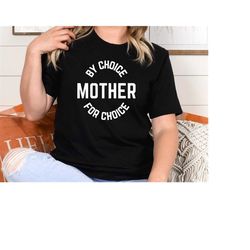Mother By Choice For Choice Shirt , Mama Shirt, Mother's Day Shirt, Mother's Day 2024, Meaning of Mom Shirt