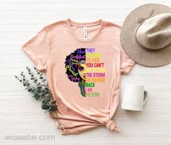 Melanin Black Women Pride They Whispered To Her You Cant Withstand The Storm T Shirt, Black History Month T Shirt